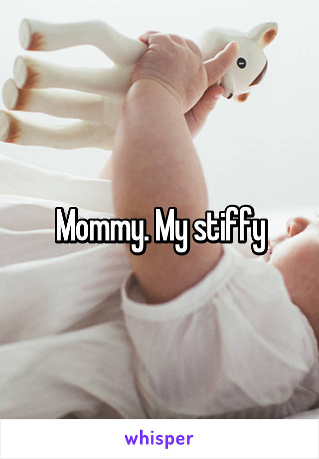 Mommy. My stiffy