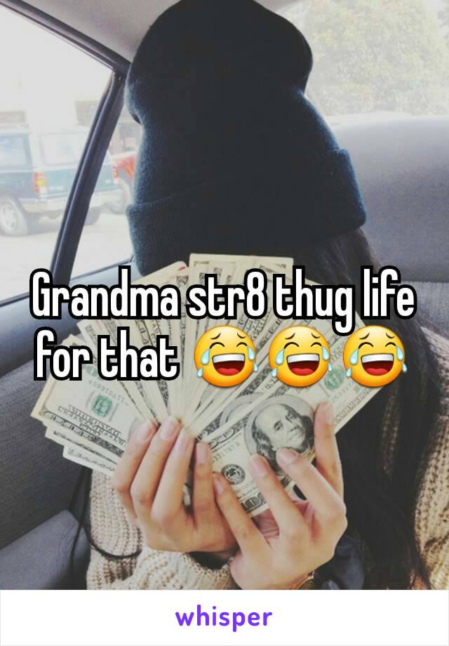 Grandma str8 thug life for that 😂😂😂