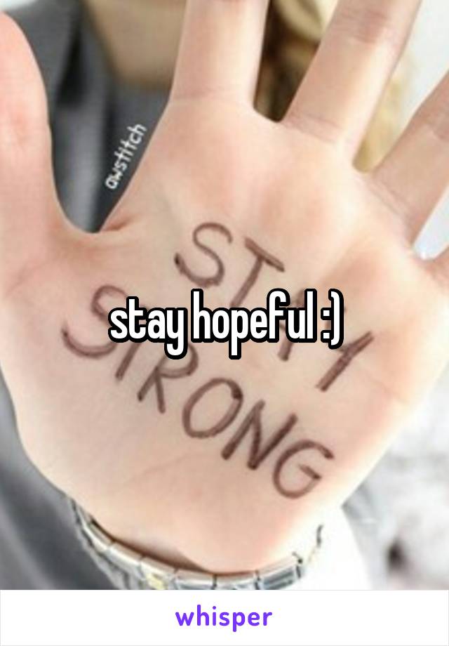 stay hopeful :)