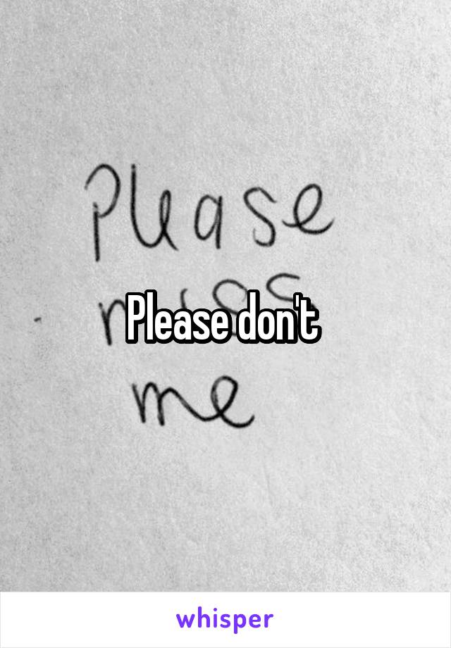 Please don't 