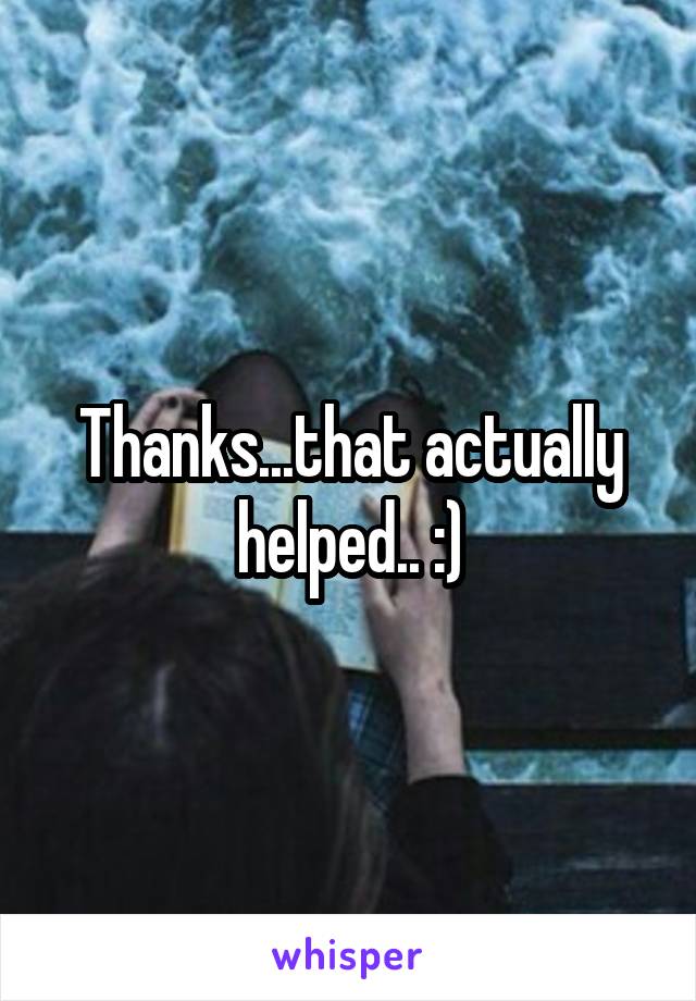 Thanks...that actually helped.. :)