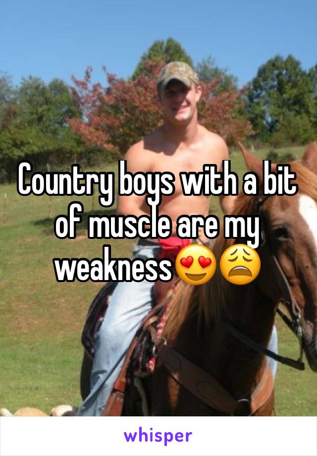 Country boys with a bit of muscle are my weakness😍😩