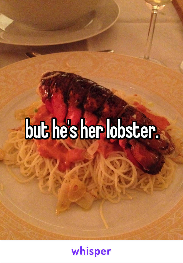 but he's her lobster.