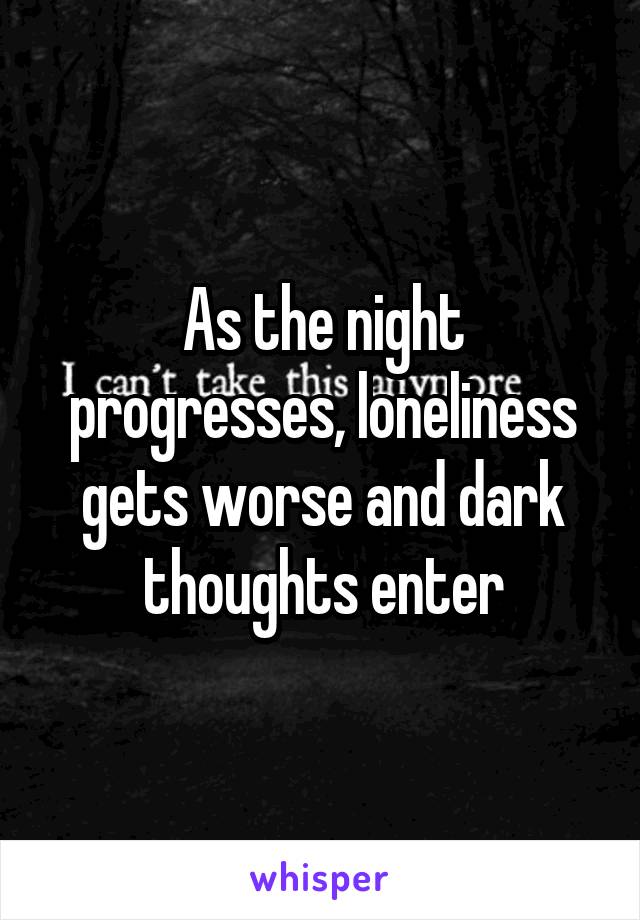 As the night progresses, loneliness gets worse and dark thoughts enter