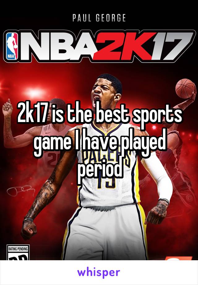 2k17 is the best sports game I have played period