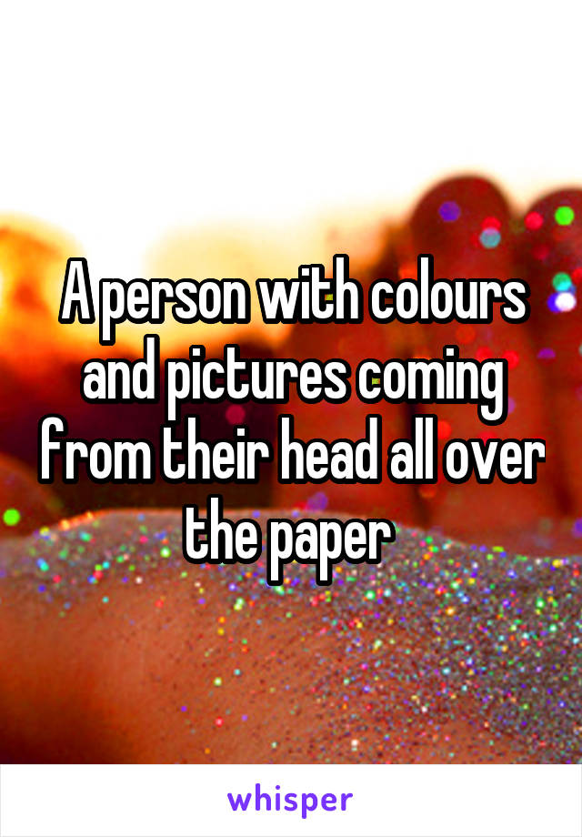 A person with colours and pictures coming from their head all over the paper 