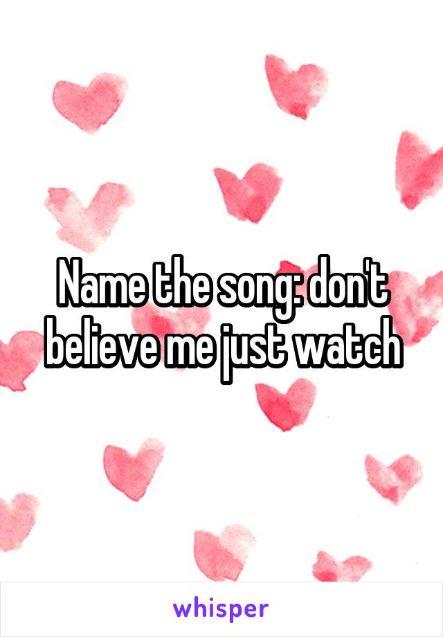 Name the song: don't believe me just watch