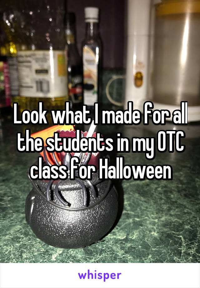 Look what I made for all the students in my OTC class for Halloween
