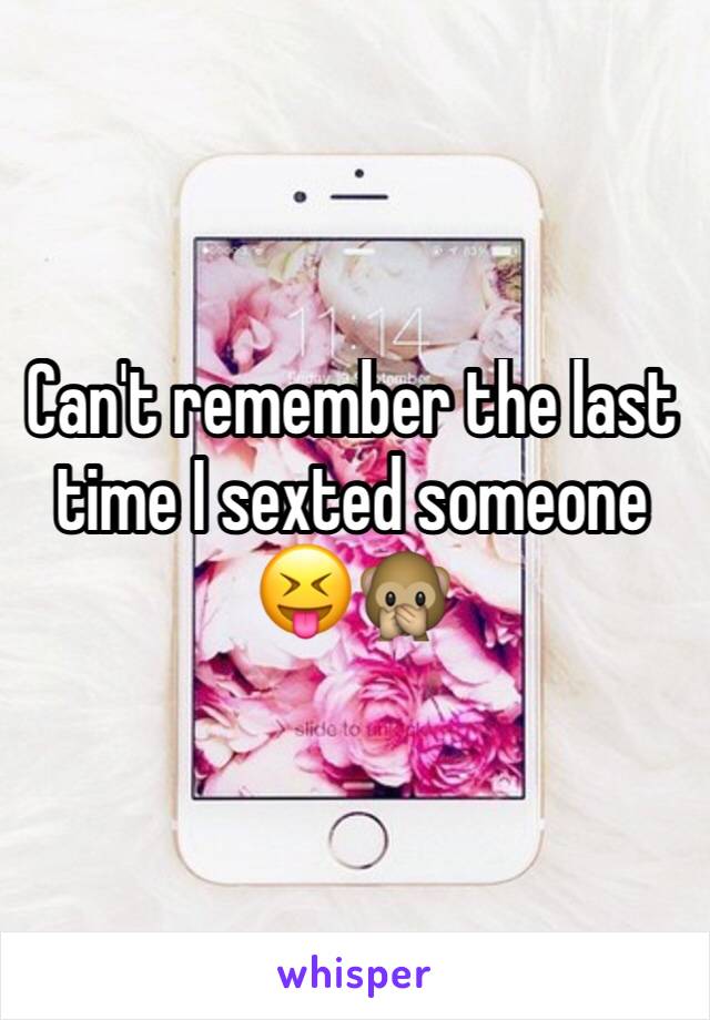 Can't remember the last time I sexted someone 😝🙊