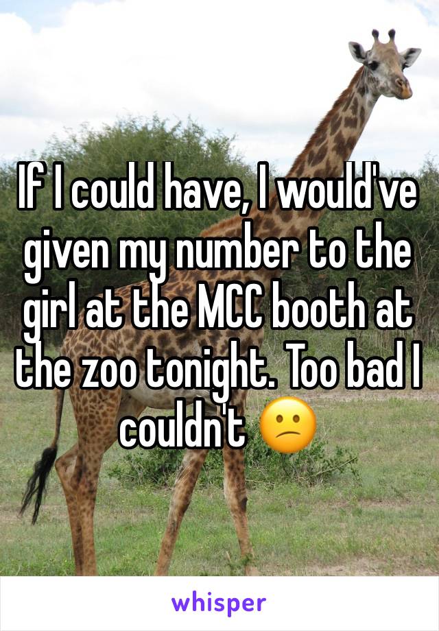 If I could have, I would've given my number to the girl at the MCC booth at the zoo tonight. Too bad I couldn't 😕