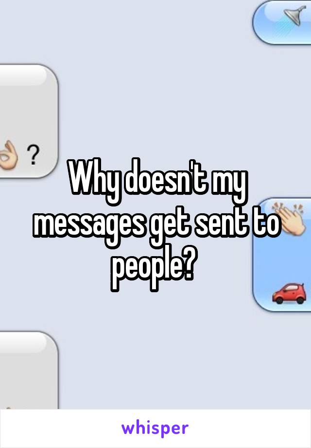 Why doesn't my messages get sent to people? 