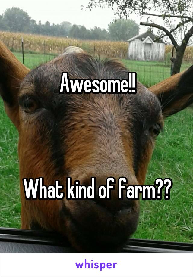 Awesome!!



What kind of farm??