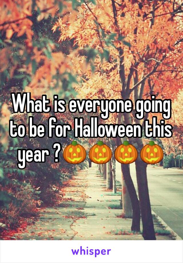 What is everyone going to be for Halloween this year ?ðŸŽƒðŸŽƒðŸŽƒðŸŽƒ