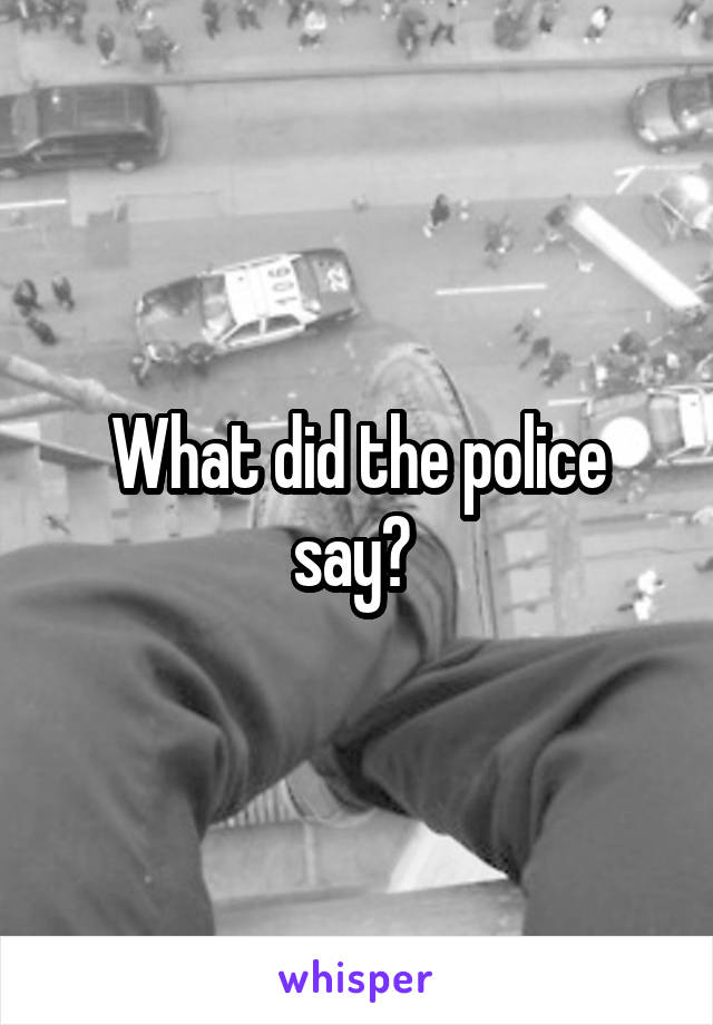 What did the police say? 