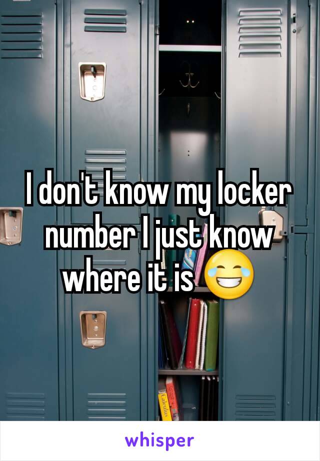 I don't know my locker number I just know where it is 😂