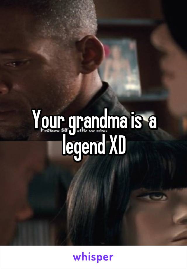 Your grandma is  a legend XD