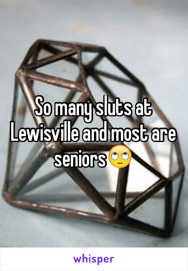 So many sluts at Lewisville and most are seniors🙄