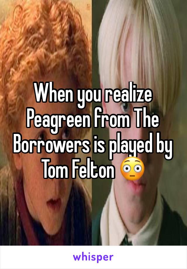 When you realize Peagreen from The Borrowers is played by Tom Felton 😳