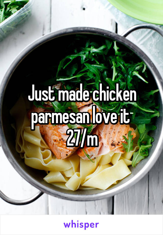 Just made chicken parmesan love it 
27/m