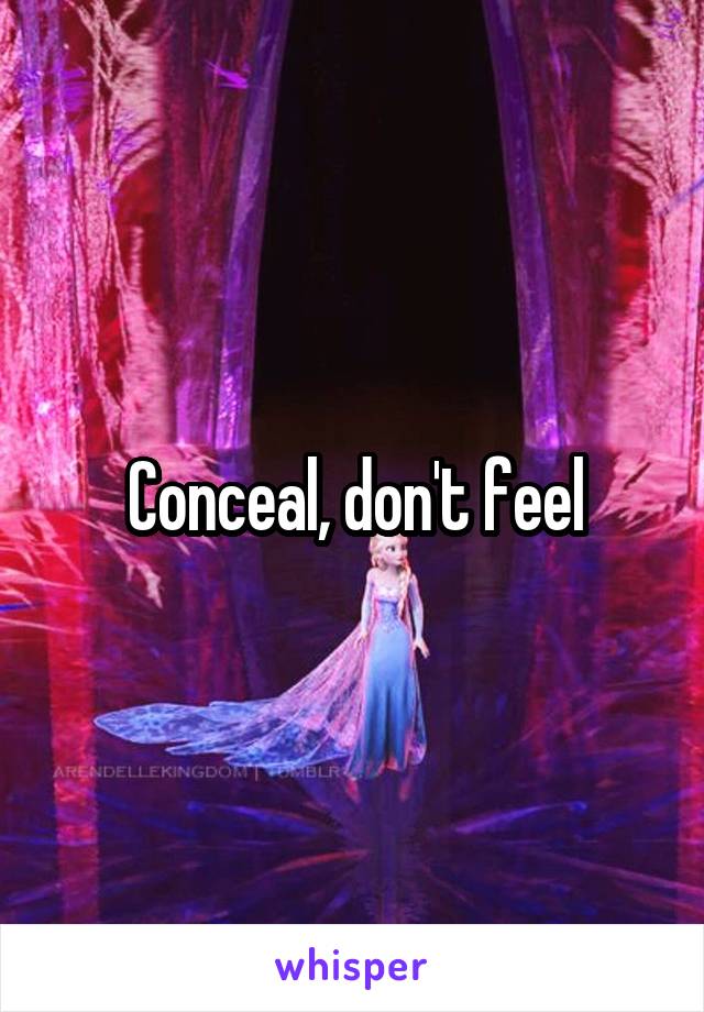 Conceal, don't feel
