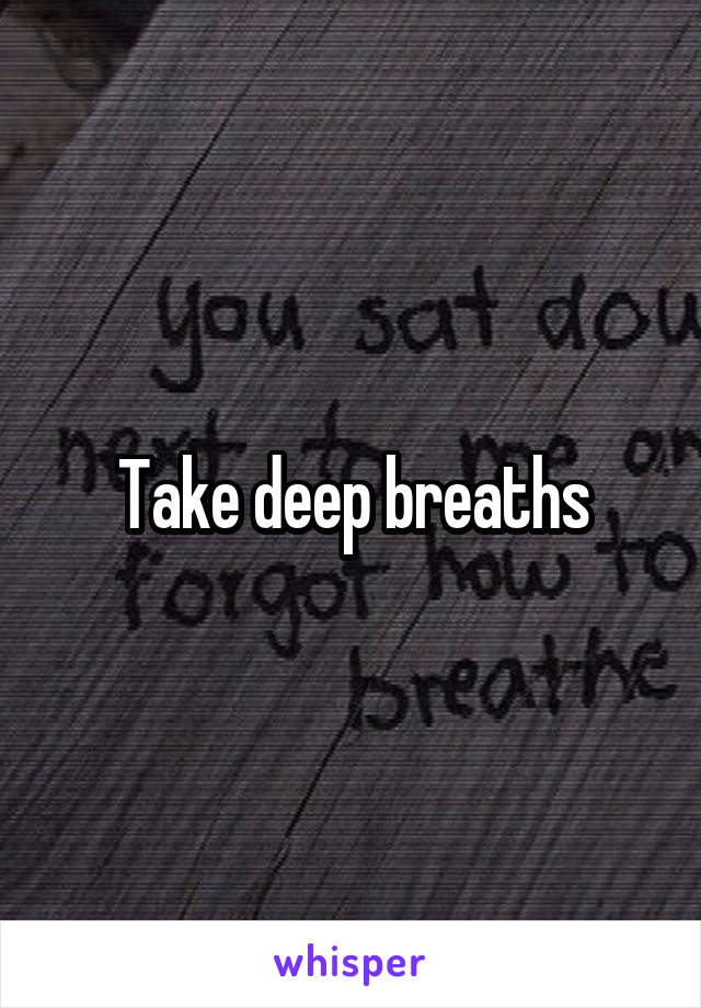 Take deep breaths