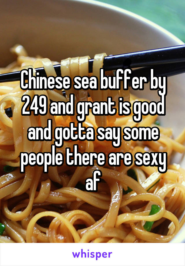 Chinese sea buffer by 249 and grant is good and gotta say some people there are sexy af