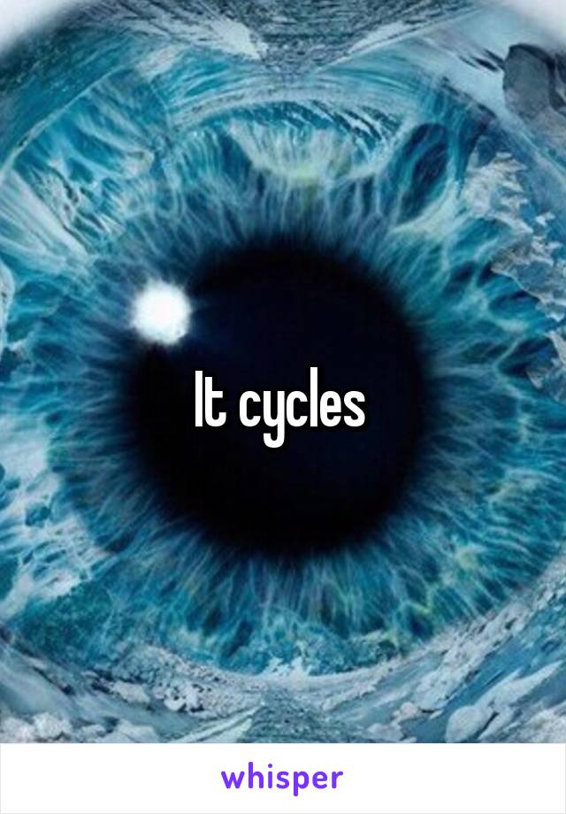 It cycles 