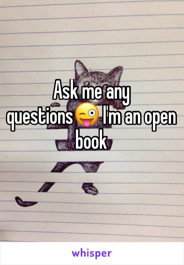 Ask me any questions😜 I'm an open book