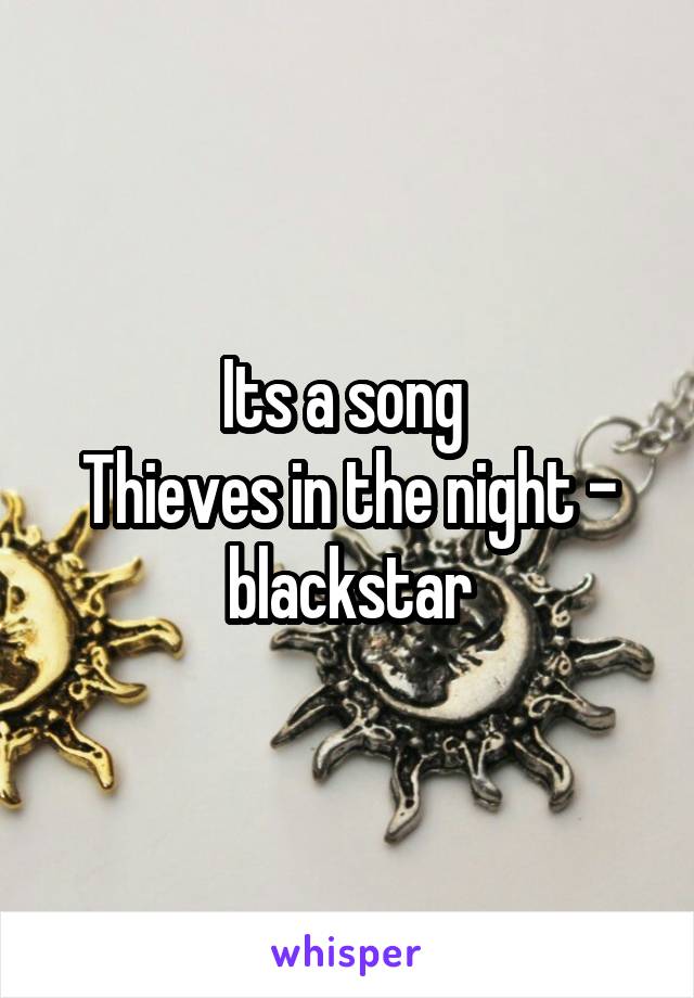 Its a song 
Thieves in the night - blackstar