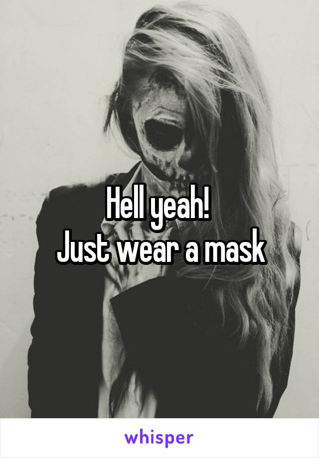 Hell yeah! 
Just wear a mask