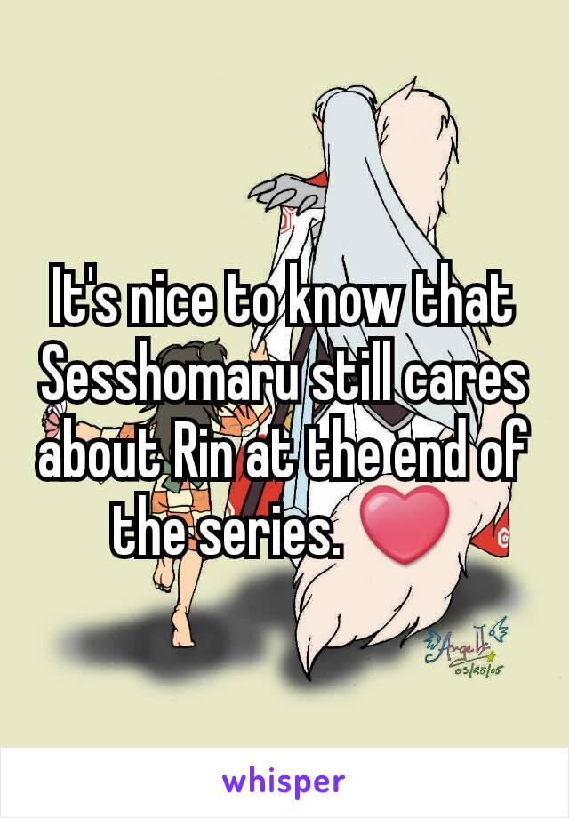 It's nice to know that Sesshomaru still cares about Rin at the end of the series. ❤