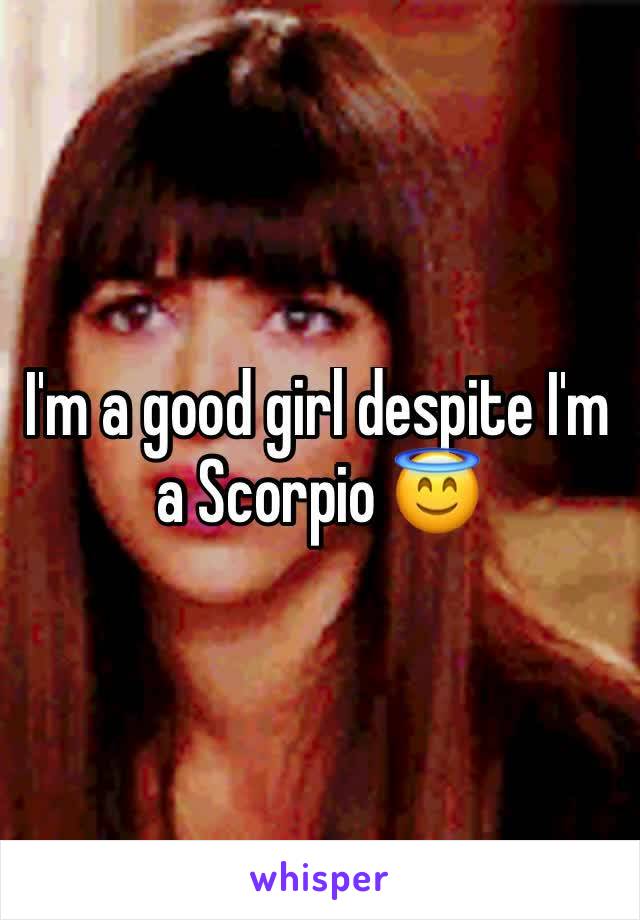I'm a good girl despite I'm a Scorpio 😇
