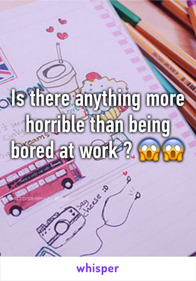 Is there anything more horrible than being bored at work ? 😱😱