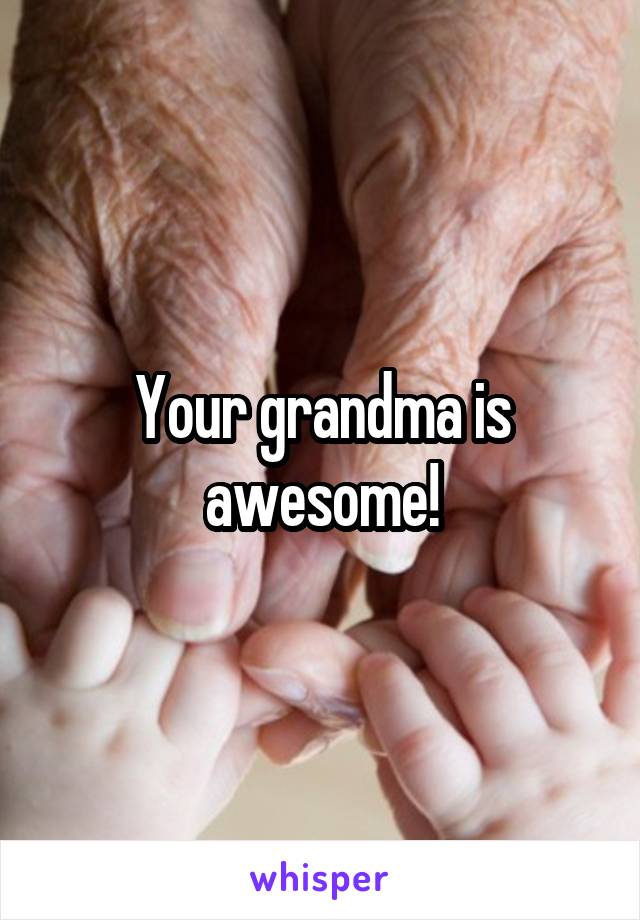 Your grandma is awesome!