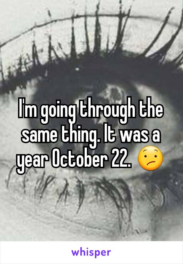I'm going through the same thing. It was a year October 22. 😕