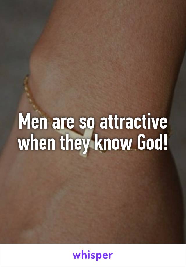 Men are so attractive when they know God!