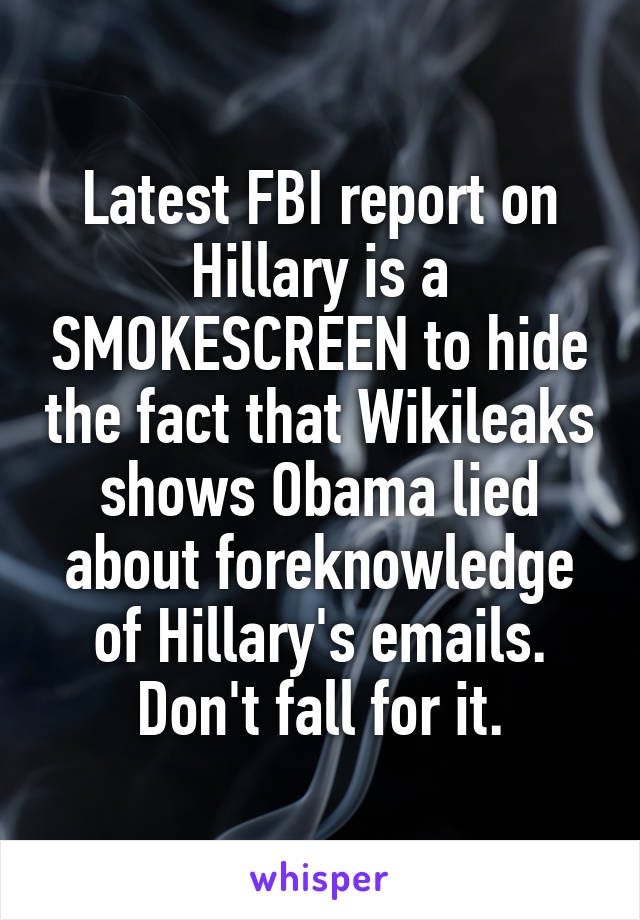 Latest FBI report on Hillary is a SMOKESCREEN to hide the fact that Wikileaks shows Obama lied about foreknowledge of Hillary's emails. Don't fall for it.