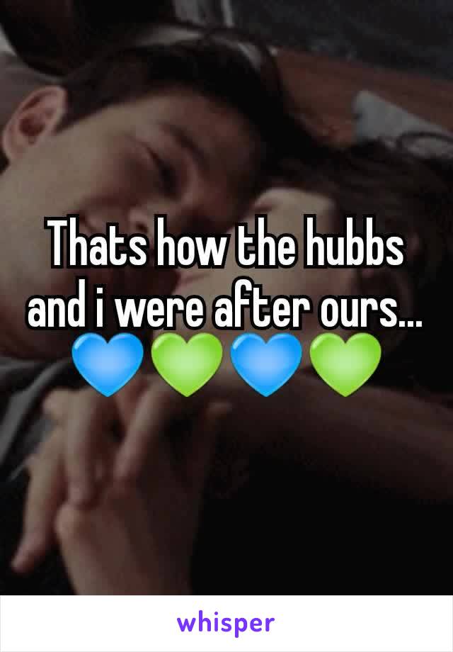Thats how the hubbs and i were after ours...
💙💚💙💚