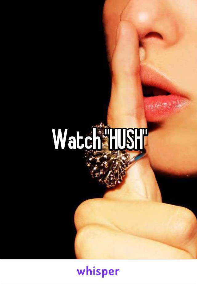 Watch "HUSH"