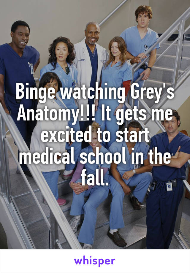 Binge watching Grey's Anatomy!!! It gets me excited to start medical school in the fall.