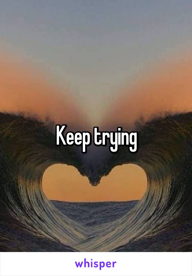 Keep trying