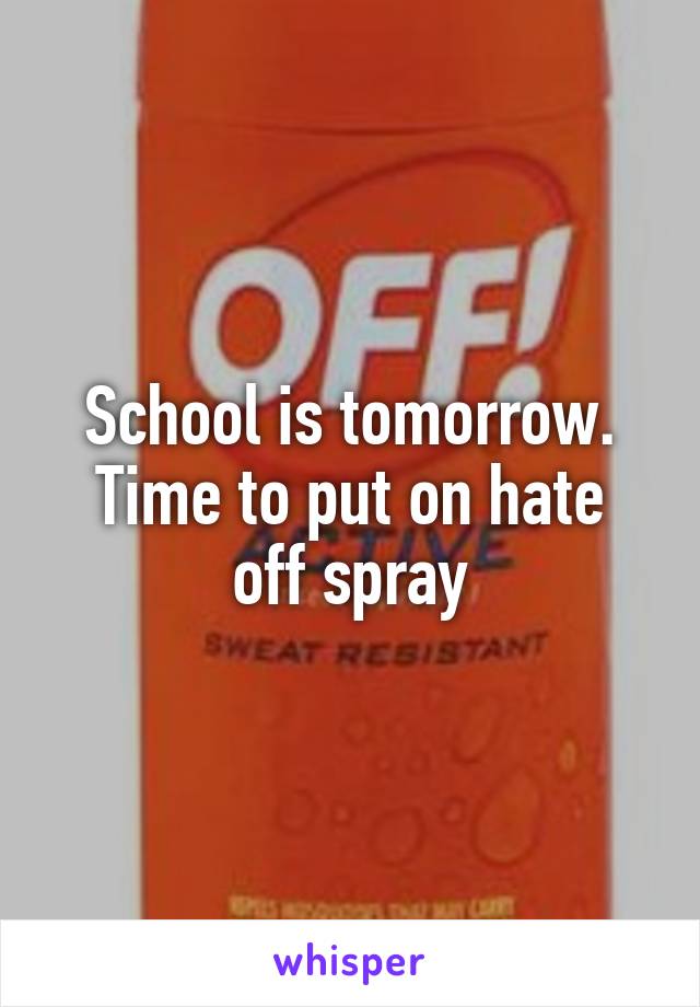 School is tomorrow.
Time to put on hate off spray