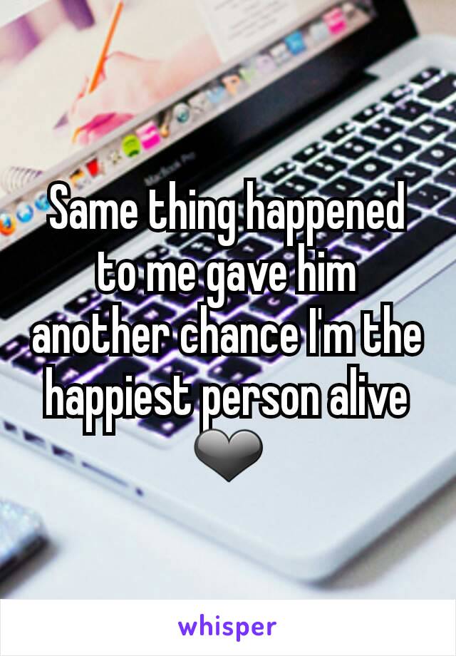 Same thing happened to me gave him another chance I'm the happiest person alive ❤