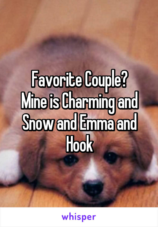 Favorite Couple?
Mine is Charming and Snow and Emma and Hook