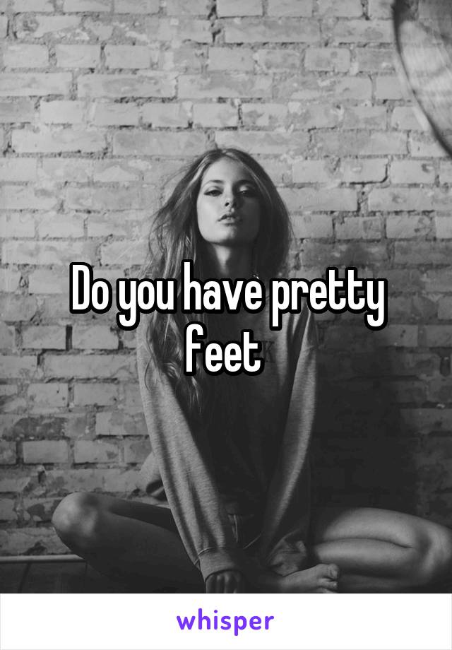 Do you have pretty feet 