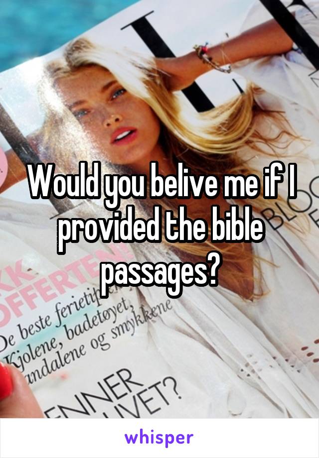Would you belive me if I provided the bible passages?