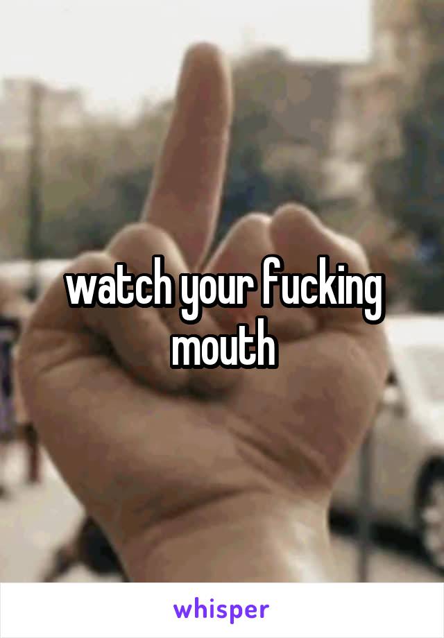 watch your fucking mouth