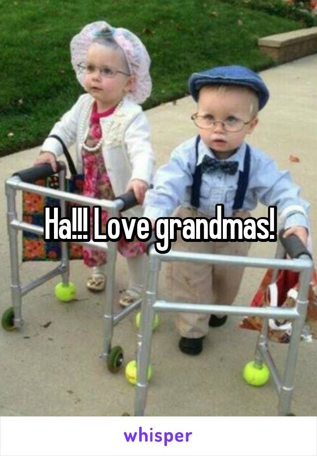 Ha!!! Love grandmas!