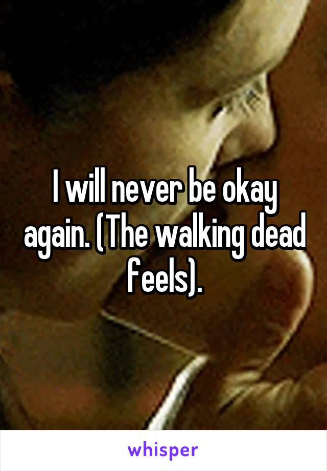 I will never be okay again. (The walking dead feels).