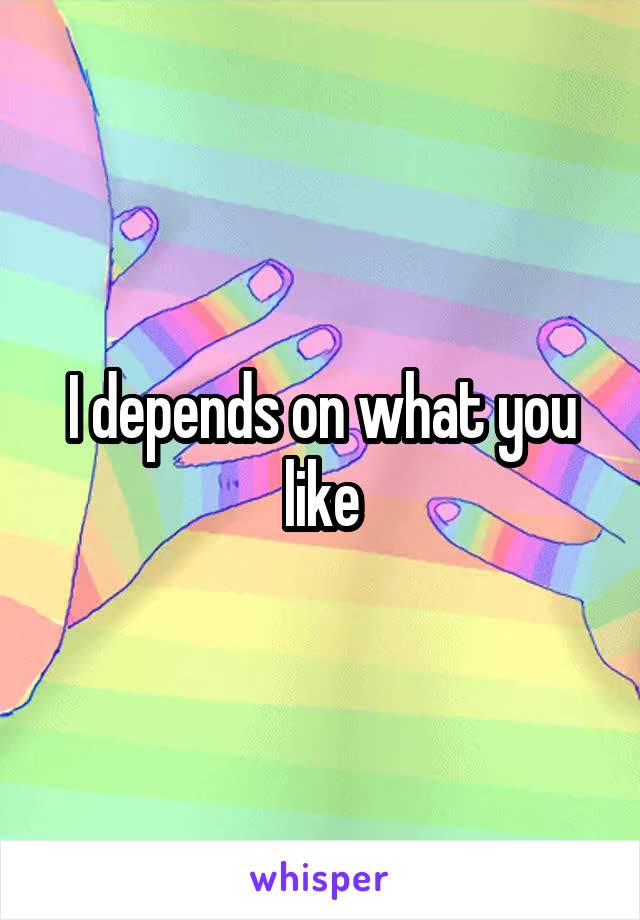 I depends on what you like
